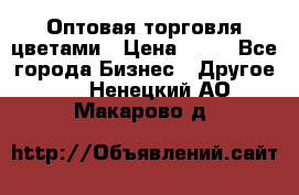 Оптовая торговля цветами › Цена ­ 25 - Все города Бизнес » Другое   . Ненецкий АО,Макарово д.